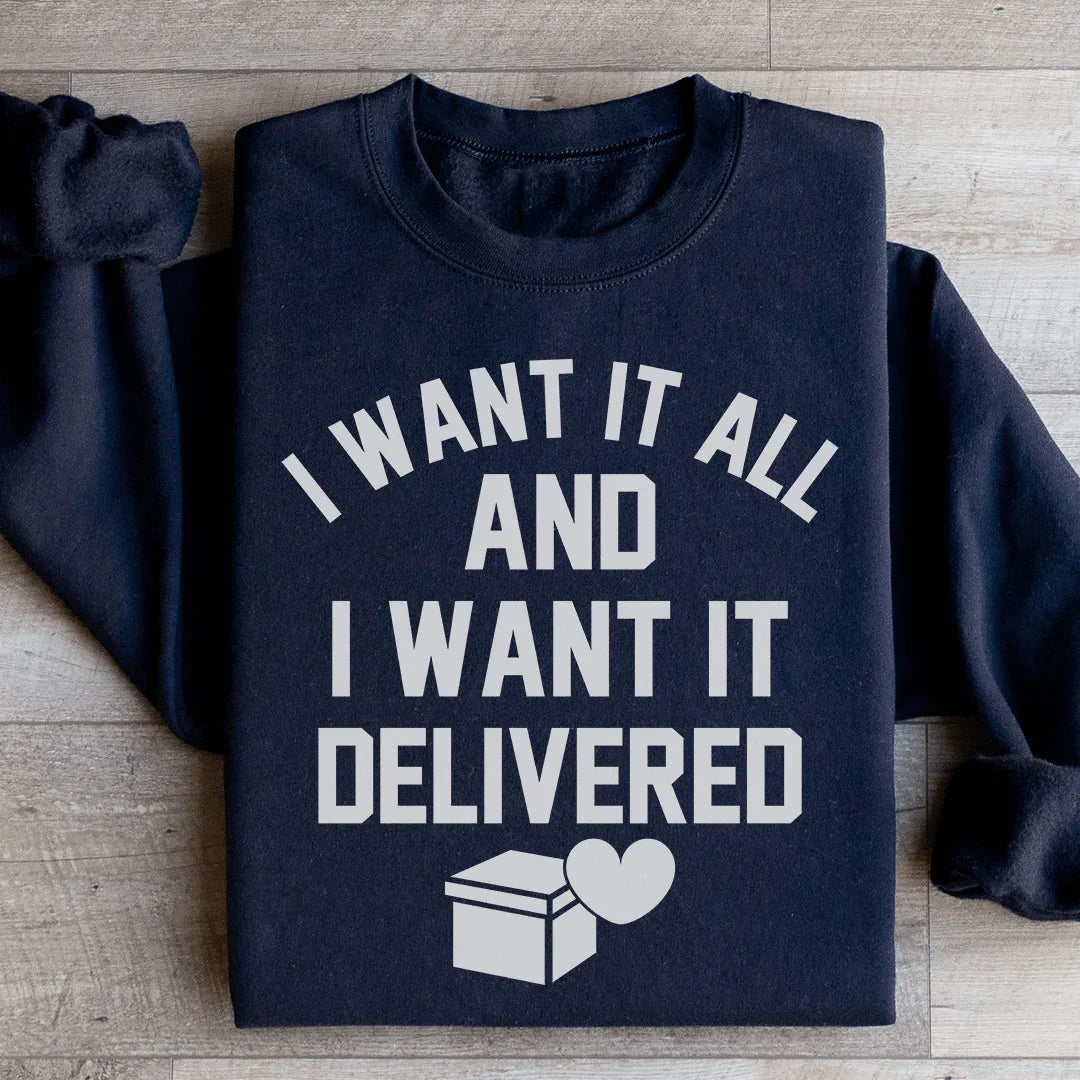 I Want It All And I Want It Delivered Sweatshirt - WonderingCloth