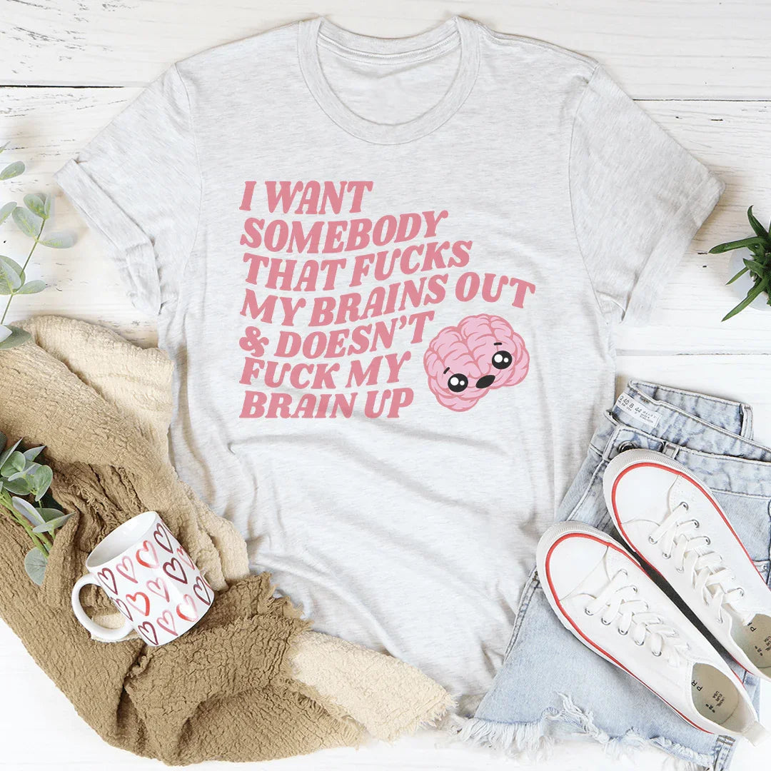 I Want Somebody That F-cks My Brains Out Tee - WonderingCloth