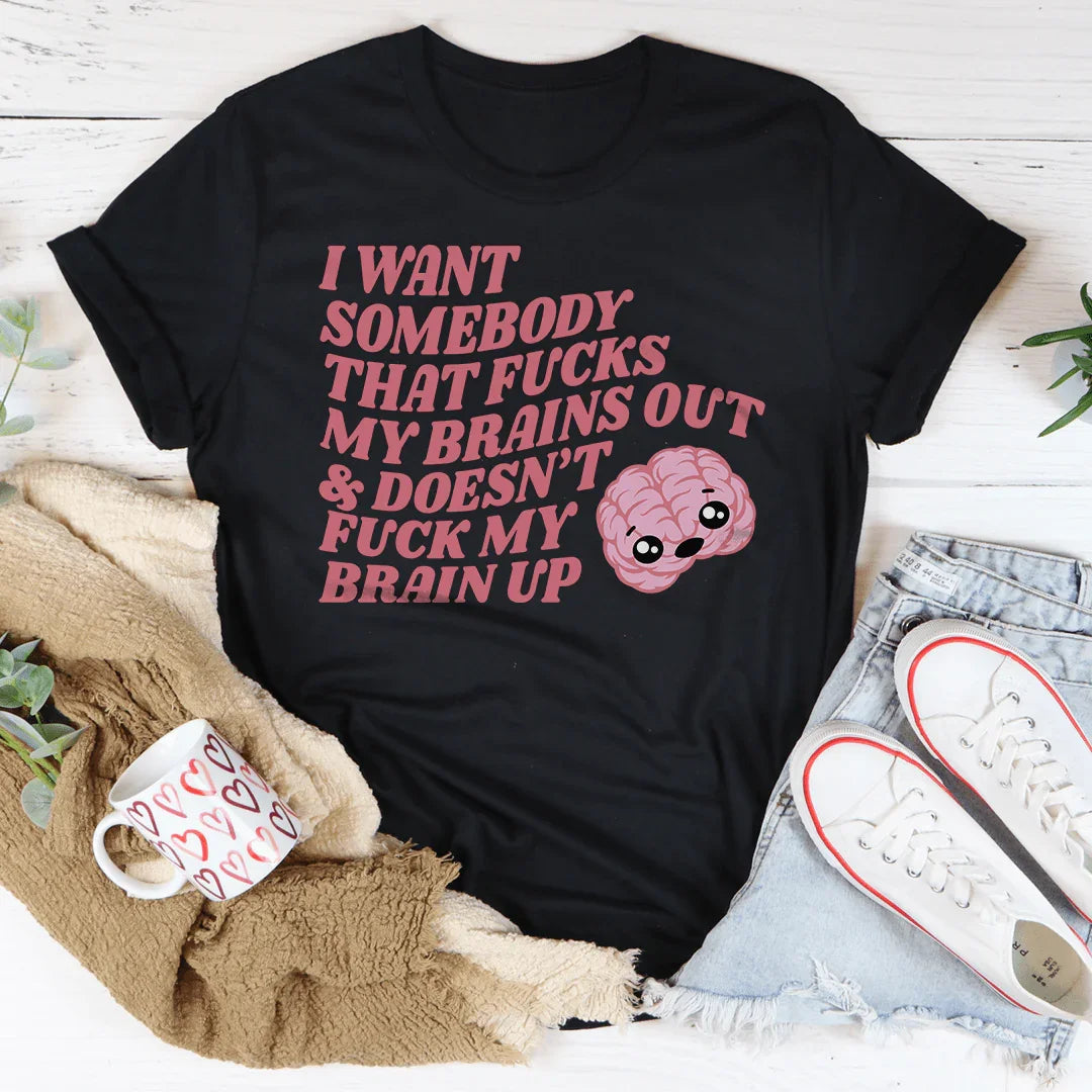 I Want Somebody That F-cks My Brains Out Tee - WonderingCloth