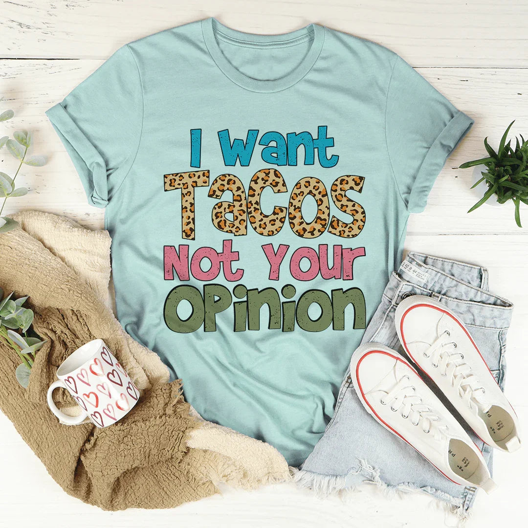 I Want Tacos Not Your Opinion Tee - WonderingCloth