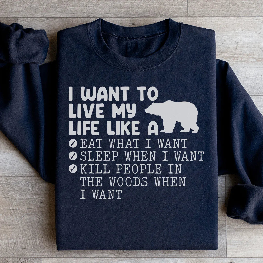 I Want To Live My Life Like A Bear Sweatshirt - WonderingCloth