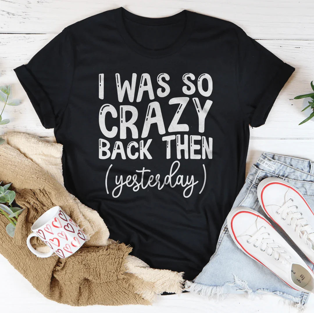 I Was So Crazy Back Then Tee - WonderingCloth