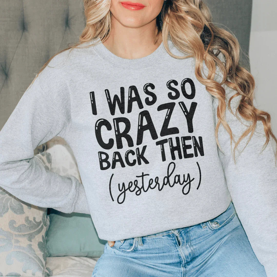 I Was So Crazy Back Then Yesterday Sweatshirt - WonderingCloth