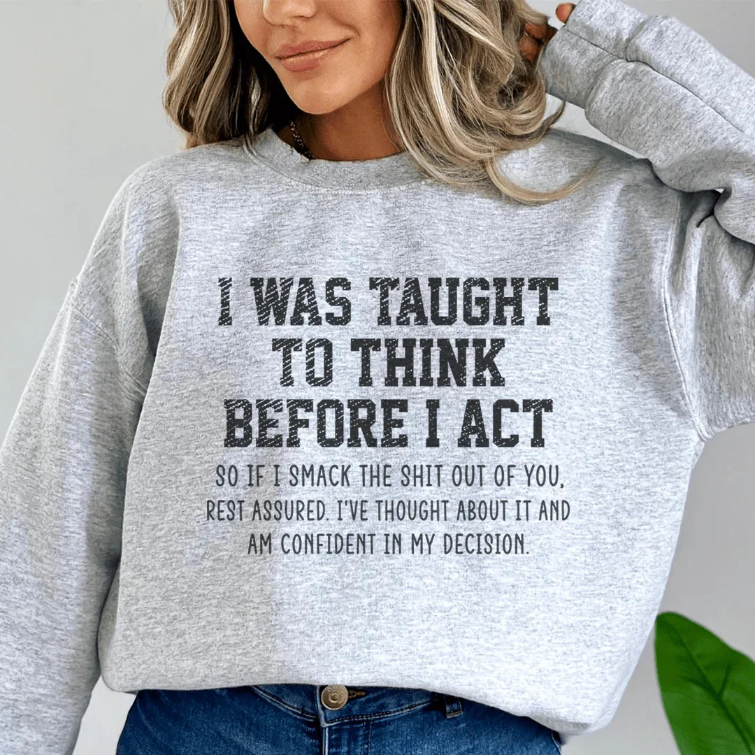 I Was Taught To Think Before I Act Sweatshirt - WonderingCloth