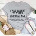 I Was Taught To Think Before I Act Tee - WonderingCloth