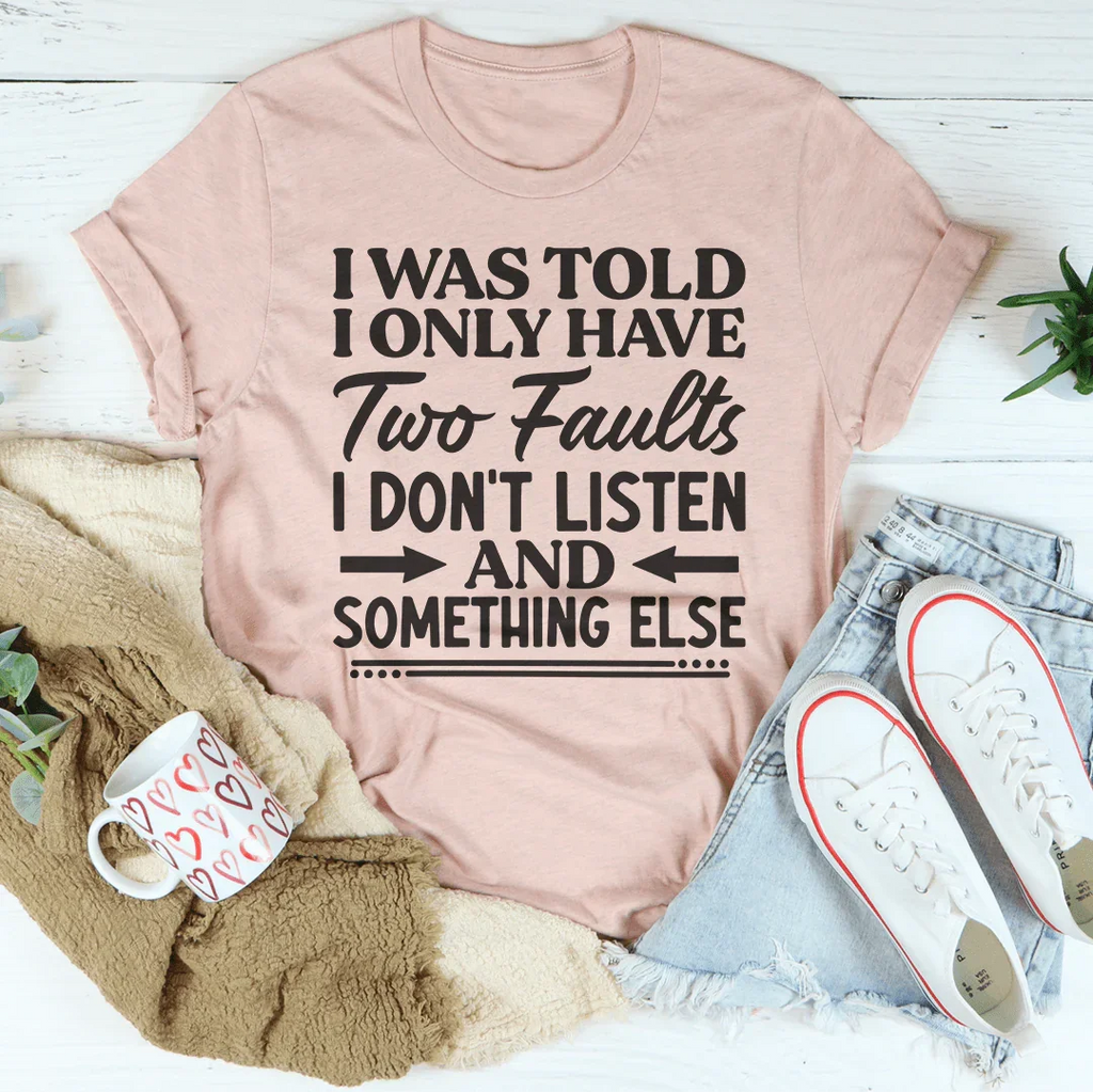 I Was Told I Only Have Two Faults Tee - WonderingCloth