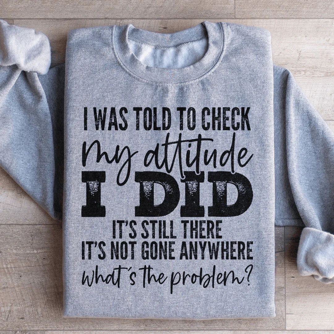I Was Told To Check My Attitude Sweatshirt - WonderingCloth