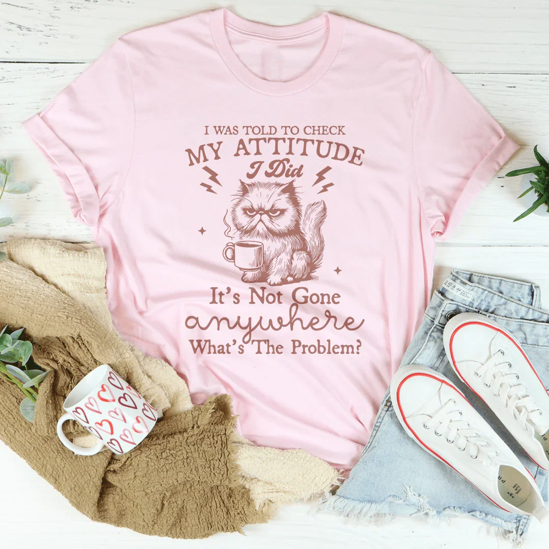 I Was Told To Check My Attitude Tee - WonderingCloth