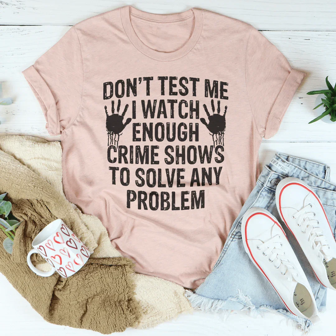 I Watch Enough Crime Shows To Solve Any Problem Tee - WonderingCloth