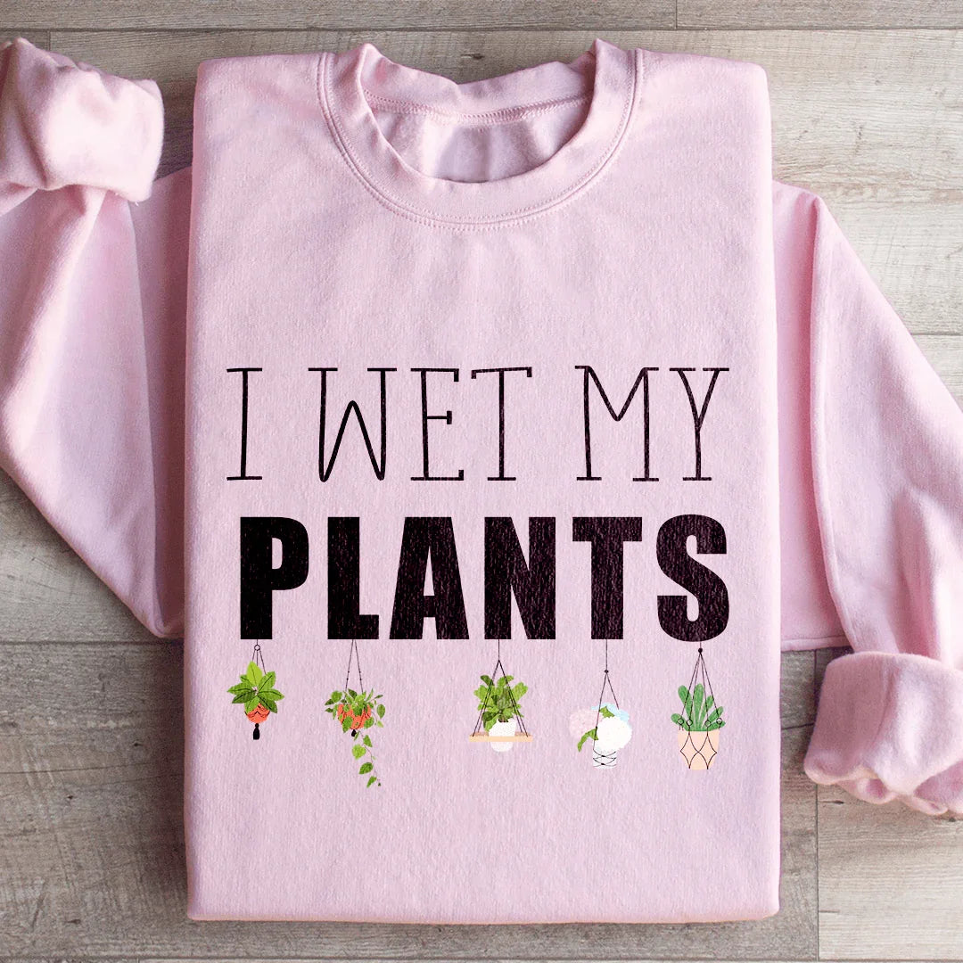I Wet My Plants Sweatshirt - WonderingCloth