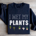 I Wet My Plants Sweatshirt - WonderingCloth