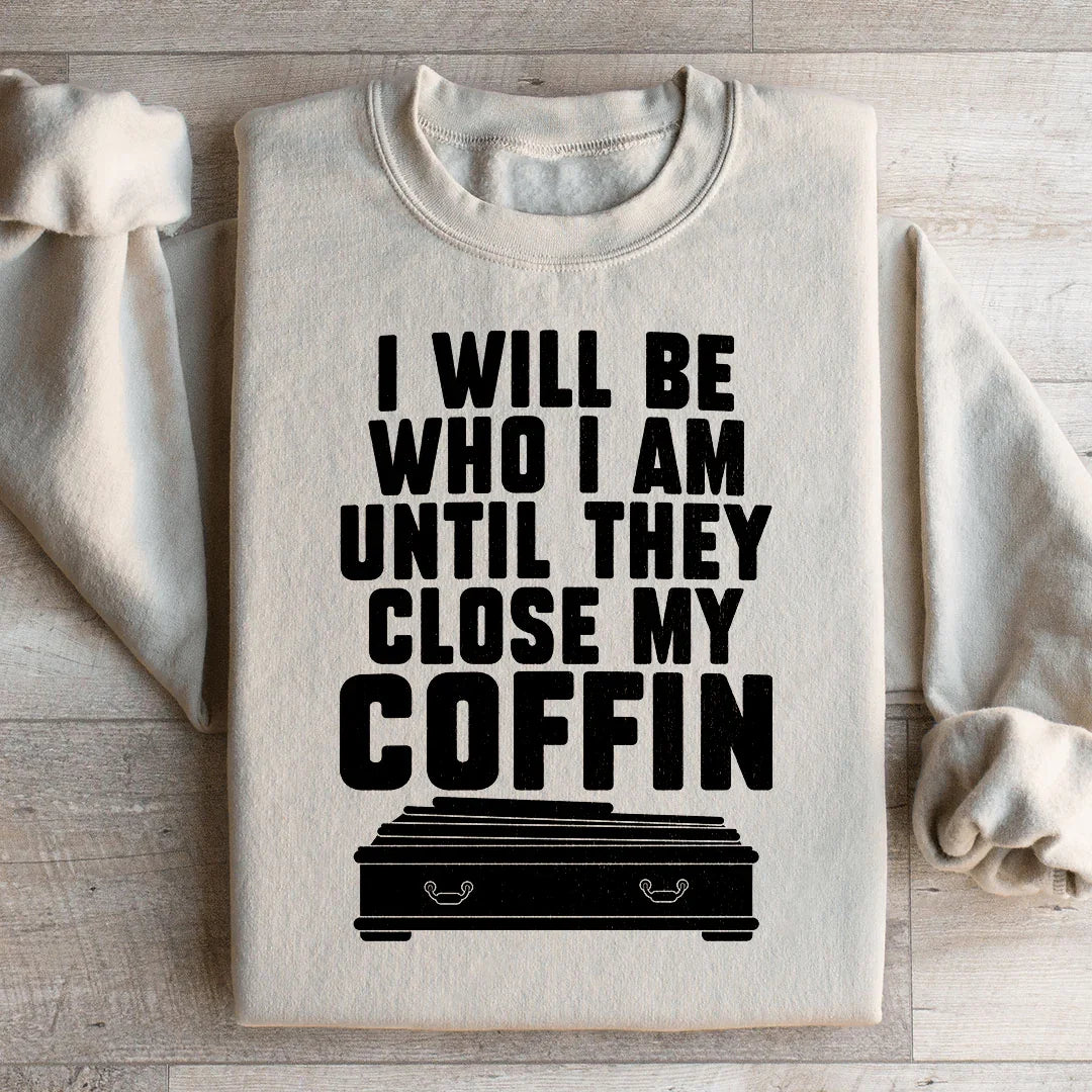 I Will Be Who I'm Until They Close My Coffin Sweatshirt - WonderingCloth