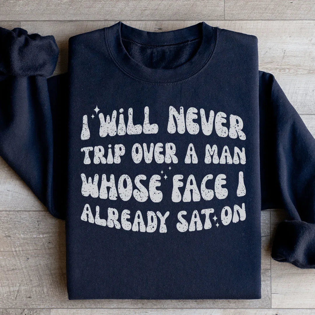 I Will Never Trip Over A Man Whose Face I Already Sat On Sweatshirt - WonderingCloth