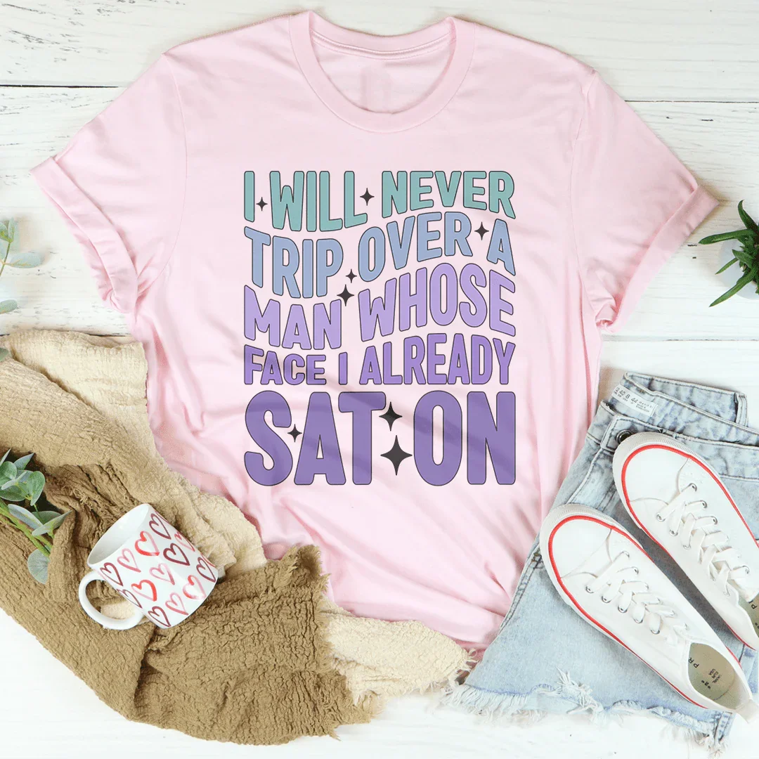 I Will Never Trip Over A Man Whose Face I Already Sat On Tee - WonderingCloth