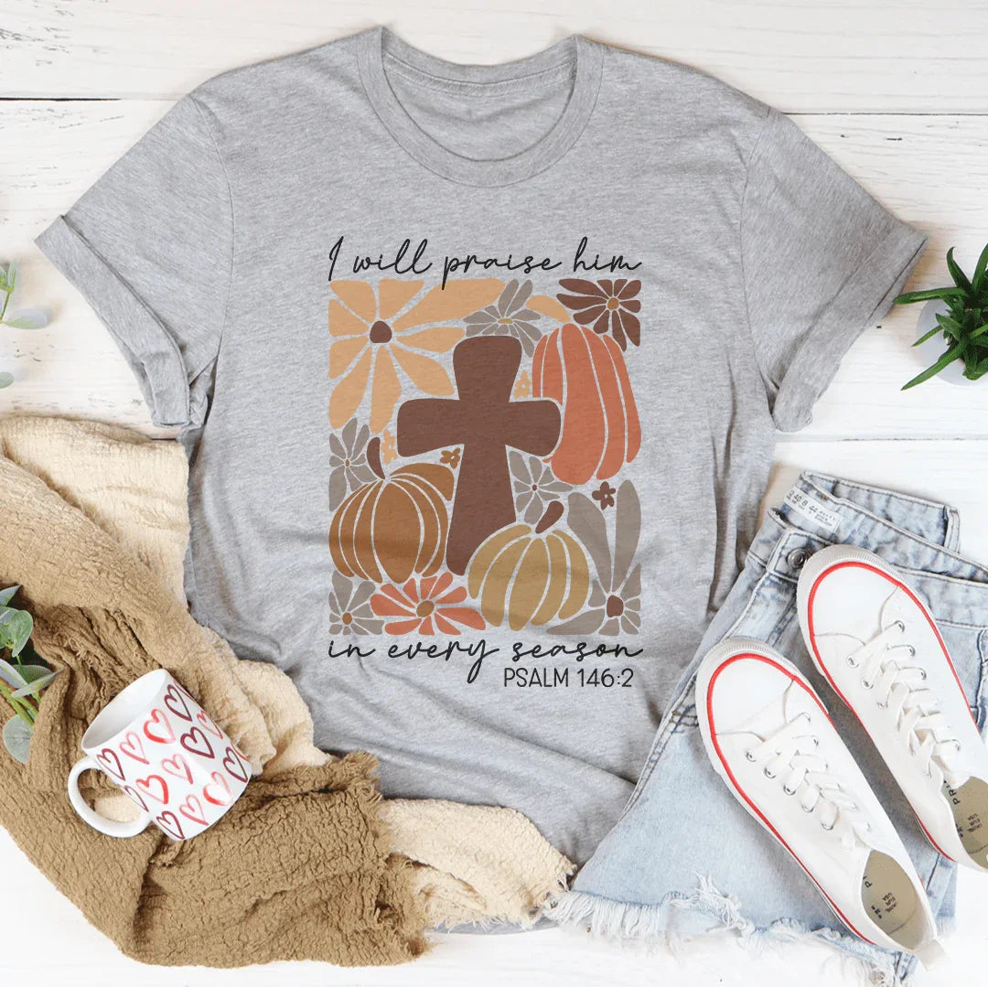 I Will Praise Him In Every Season Psalm 1462 Tee - WonderingCloth