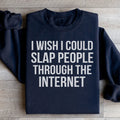 I Wish I Could Slap People Through The Internet Sweatshirt - WonderingCloth
