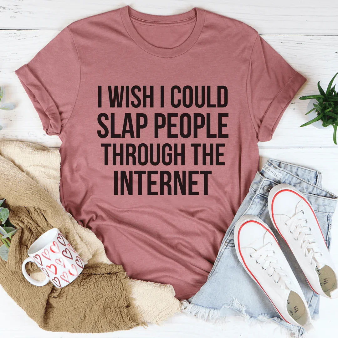 I Wish I Could Slap People Through The Internet Tee - WonderingCloth