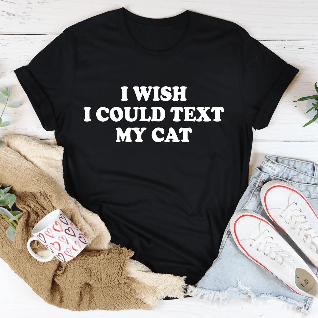 I Wish I Could Text My Cat Tee - WonderingCloth