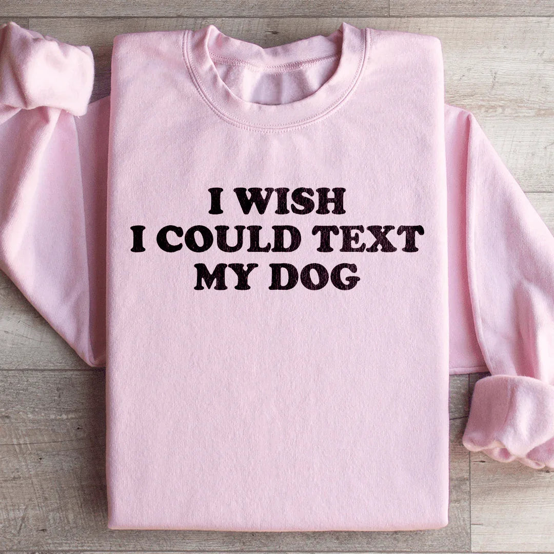I Wish I Could Text My Dog Sweatshirt - WonderingCloth