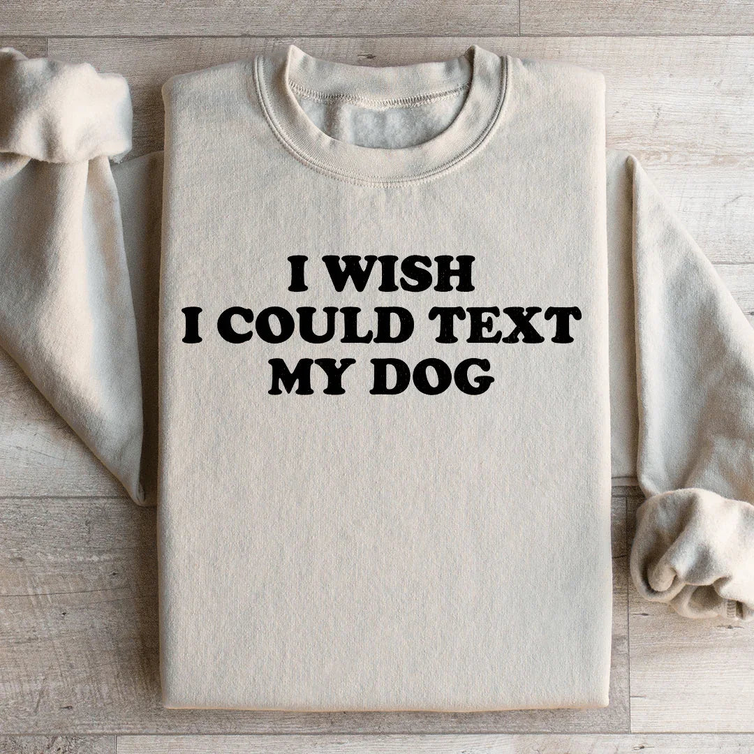 I Wish I Could Text My Dog Sweatshirt - WonderingCloth