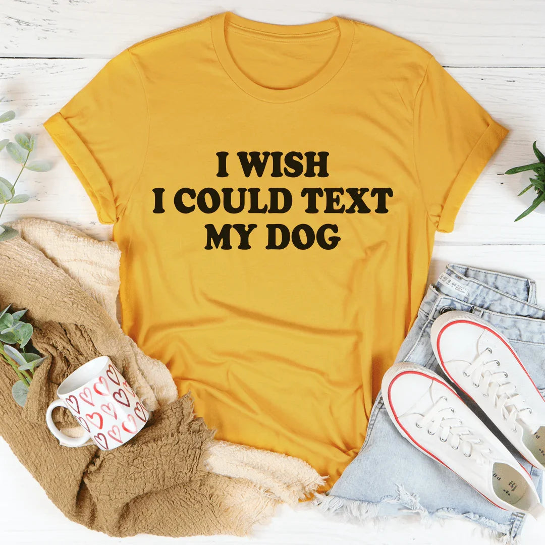 I Wish I Could Text My Dog Tee - WonderingCloth