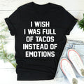 I Wish I Was Full Of Tacos Instead Of Emotions Tee - WonderingCloth