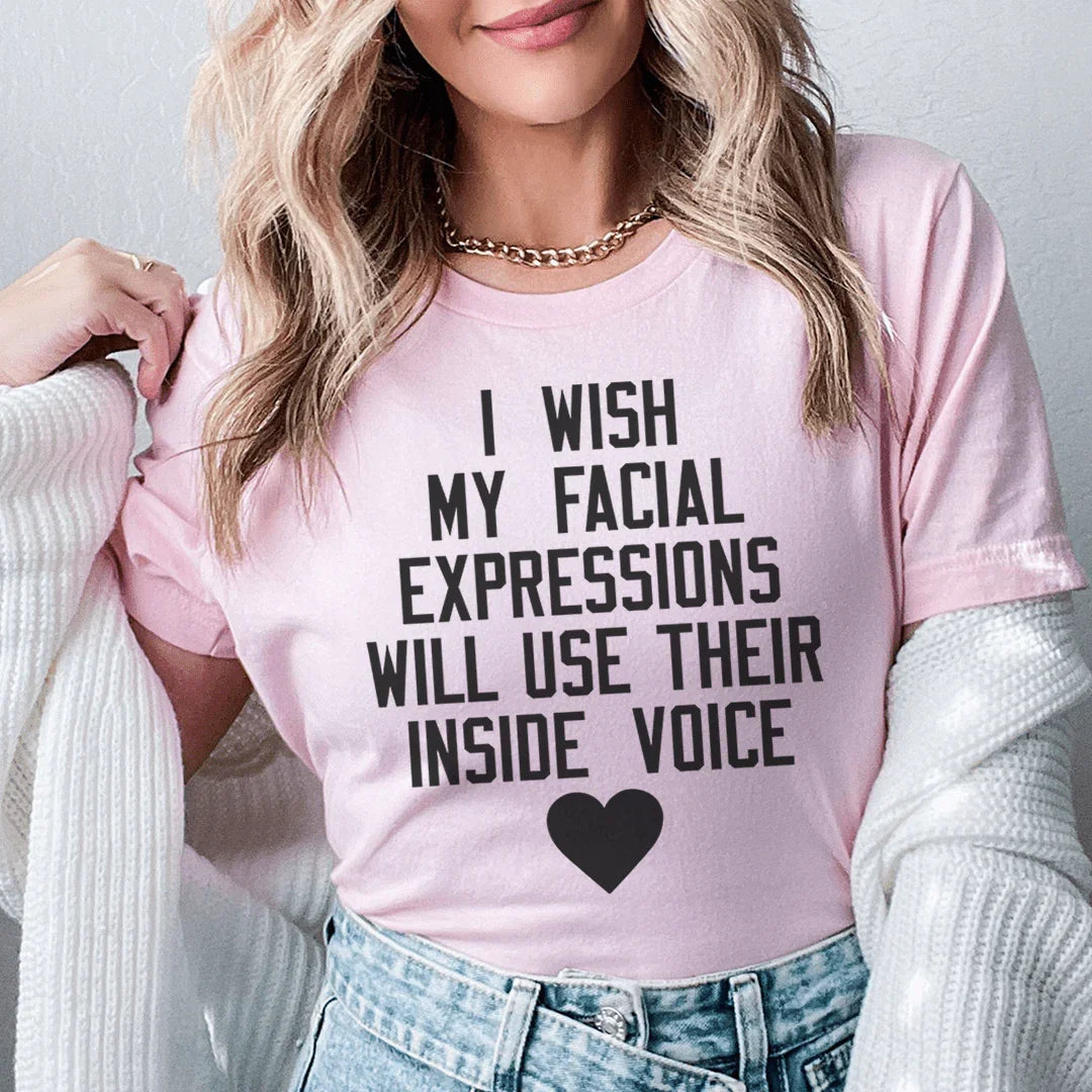 I Wish My Facial Expressions Would Use Their Inside Voice Tee - WonderingCloth
