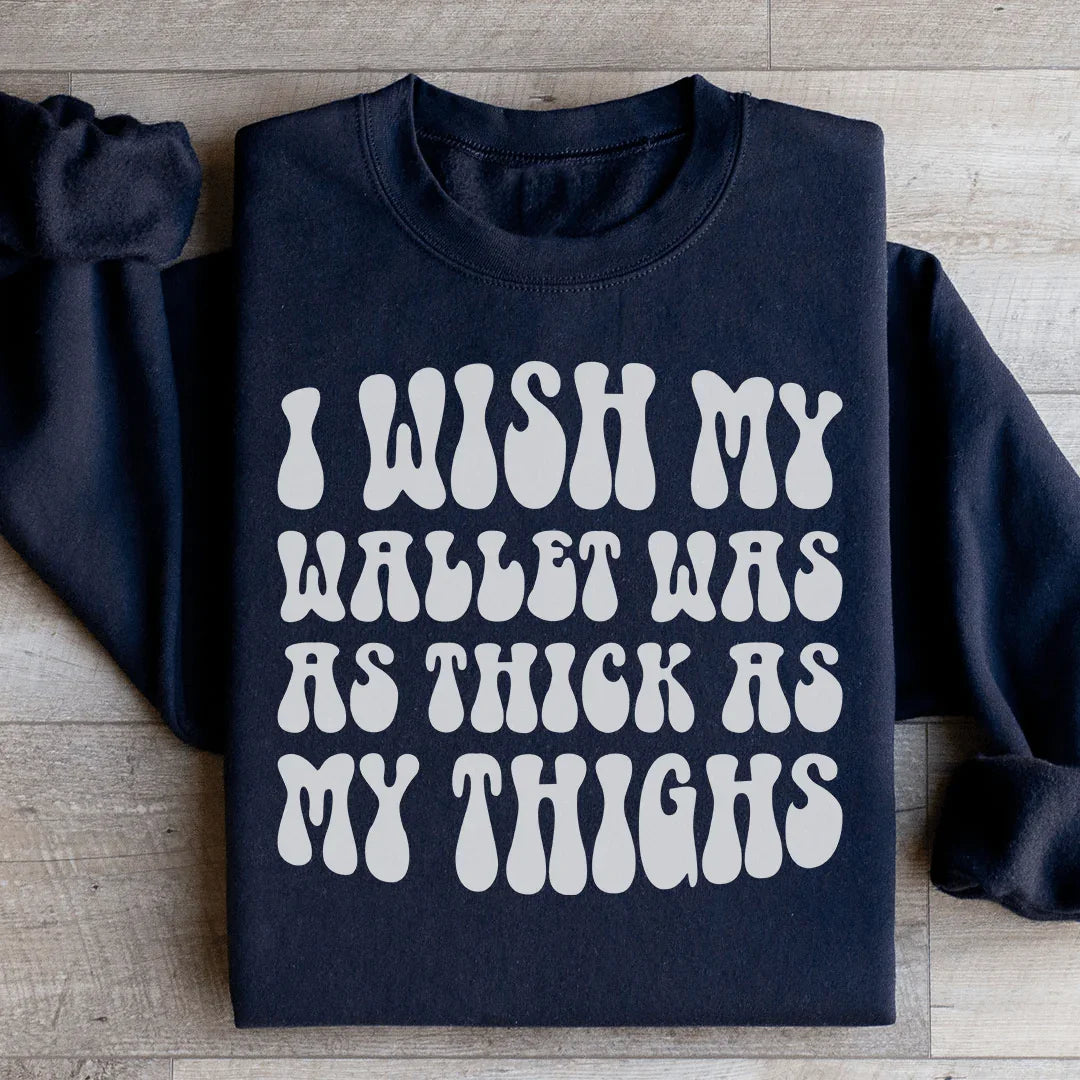 I Wish My Wallet Was As Thick As My Thighs Sweatshirt - WonderingCloth