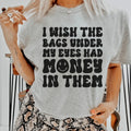 I Wish The Bags Under My Eyes Had Money In Them Tee - WonderingCloth