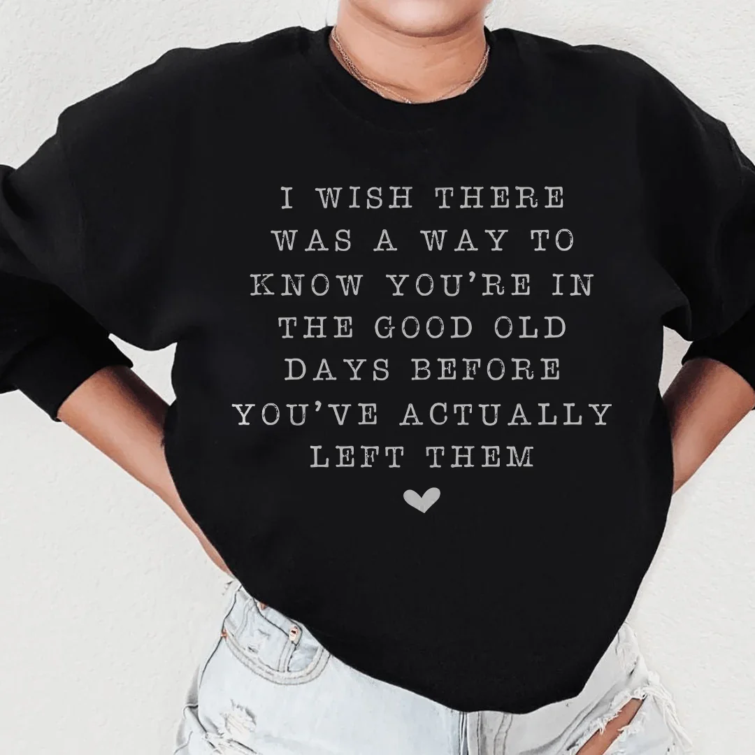 I Wish There Was A Way To Know You're In The Good Old Days Sweatshirt - WonderingCloth