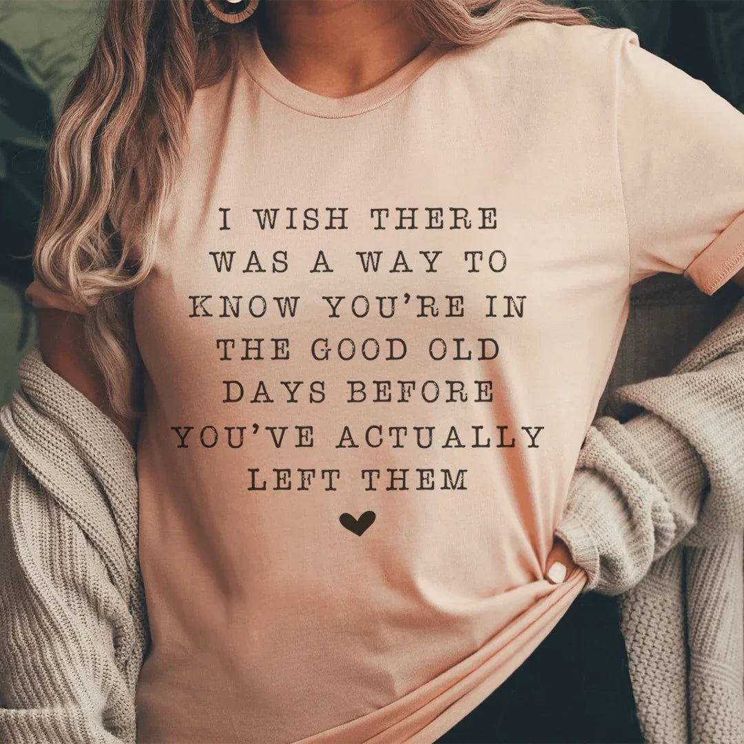 I Wish There Was A Way To Know You're In The Good Old Days Tee - WonderingCloth