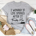 I Wonder If Life Smokes Tee - WonderingCloth