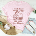 I Work Hard So My Dog Can Have Nice Things Tee - WonderingCloth