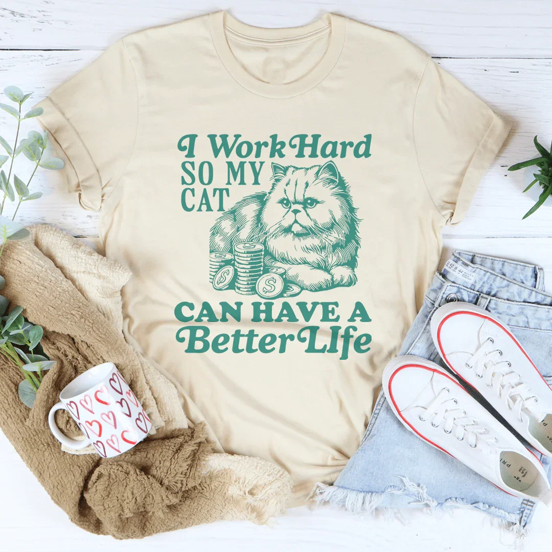 I Work So Hard So My Cat Can Have A Better Life Tee - WonderingCloth
