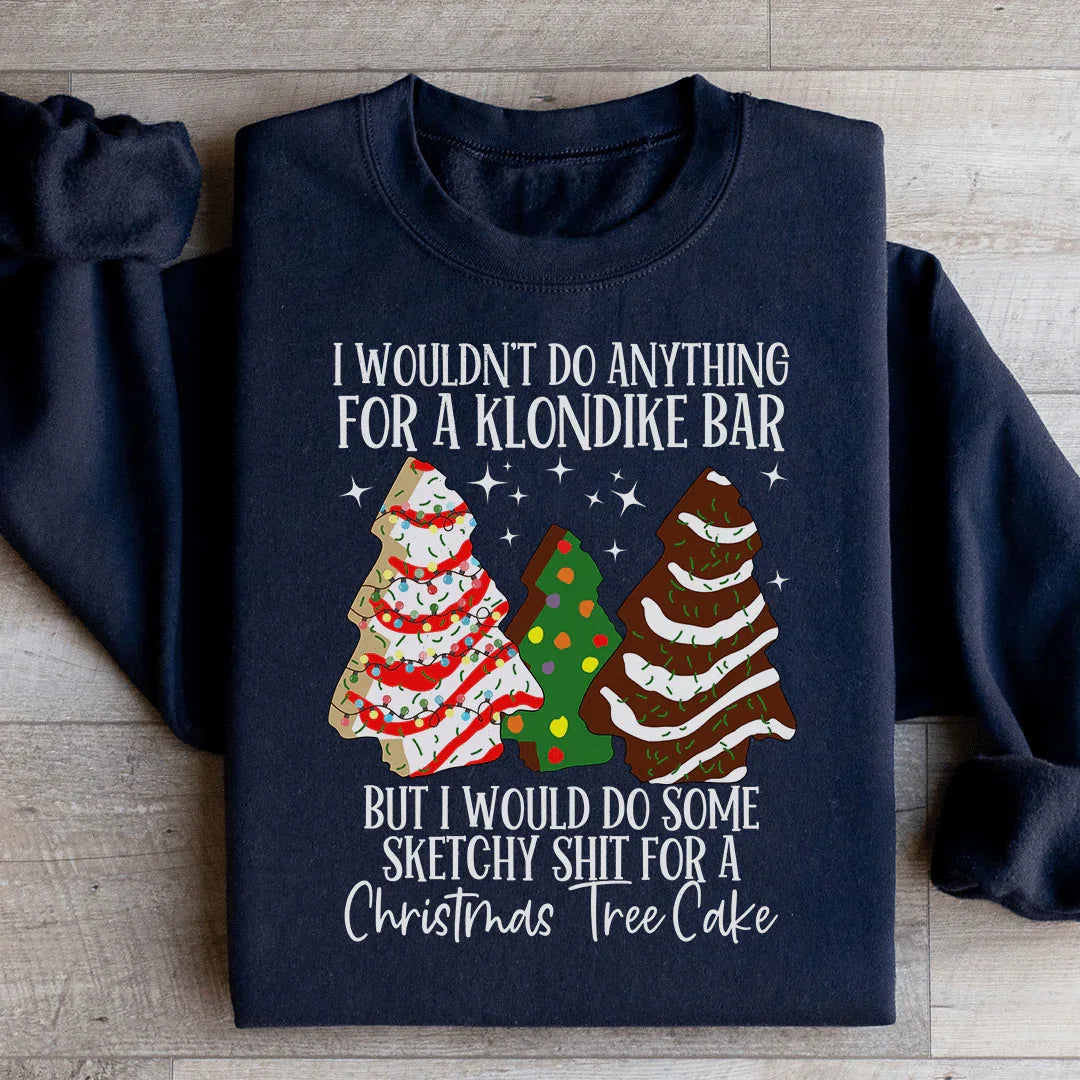 I Would Do Sketchy Stuff For A Christmas Tree Cake Sweatshirt - WonderingCloth