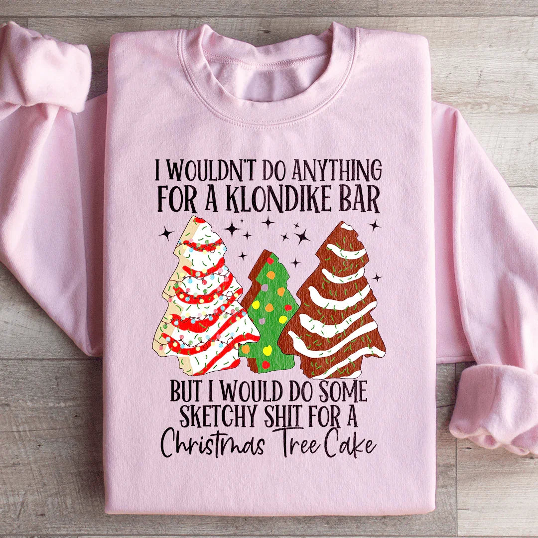 I Would Do Sketchy Stuff For A Christmas Tree Cake Sweatshirt - WonderingCloth