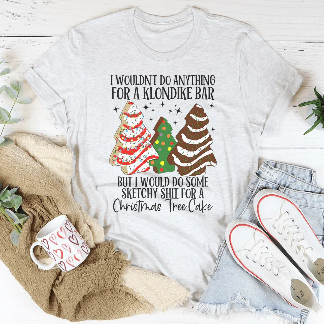 I Would Do Sketchy Stuff For A Christmas Tree Cake Tee - WonderingCloth
