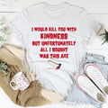 I Would Kill You With Kindness Tee - WonderingCloth