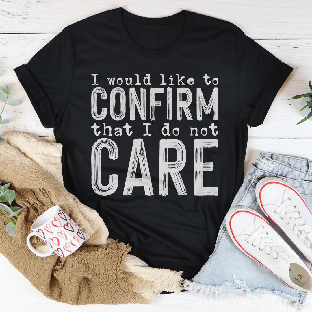 I Would Like To Confirm That I Do Not Care Tee - WonderingCloth