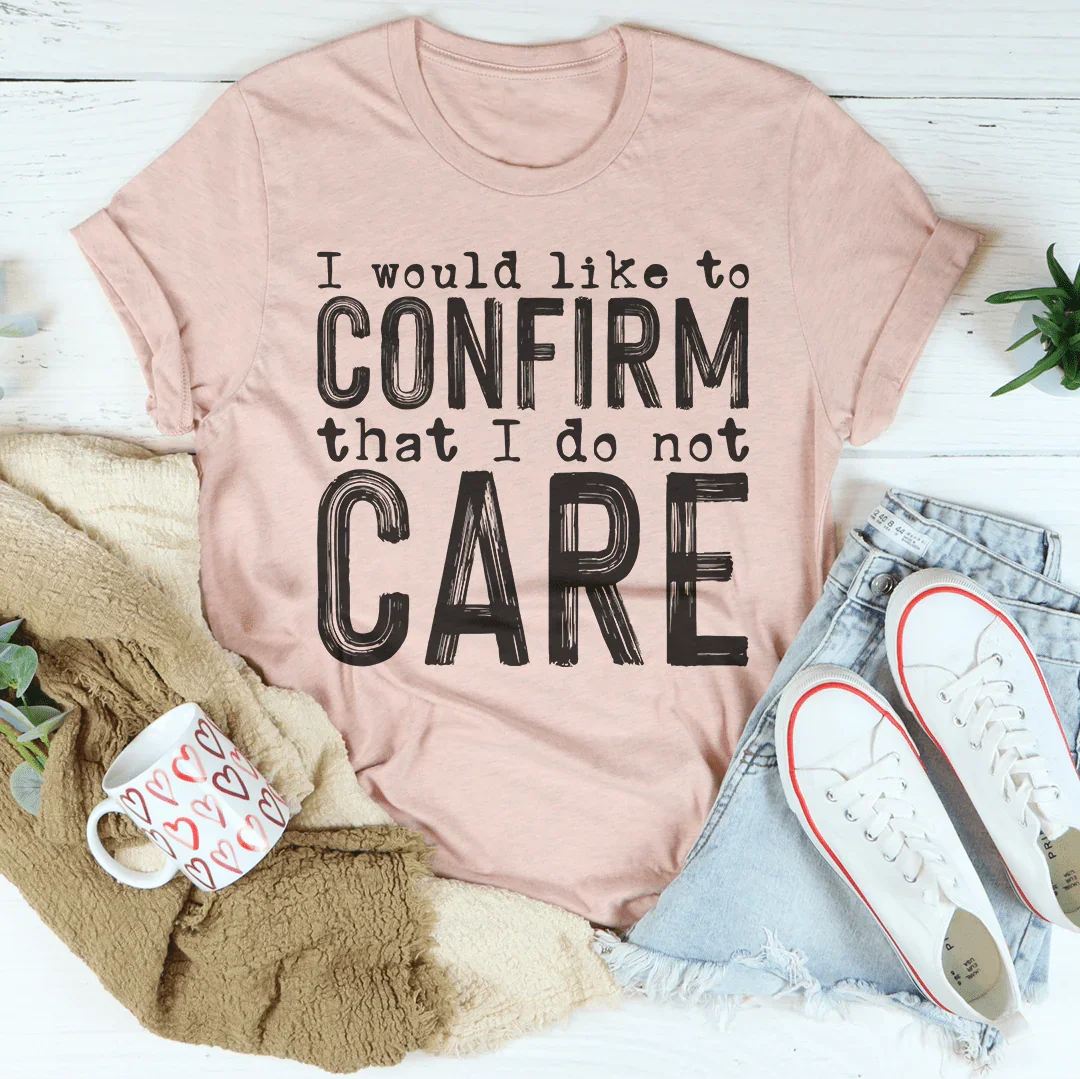 I Would Like To Confirm That I Do Not Care Tee - WonderingCloth