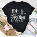 IDK What's Happing But It's A Lot Tee - WonderingCloth