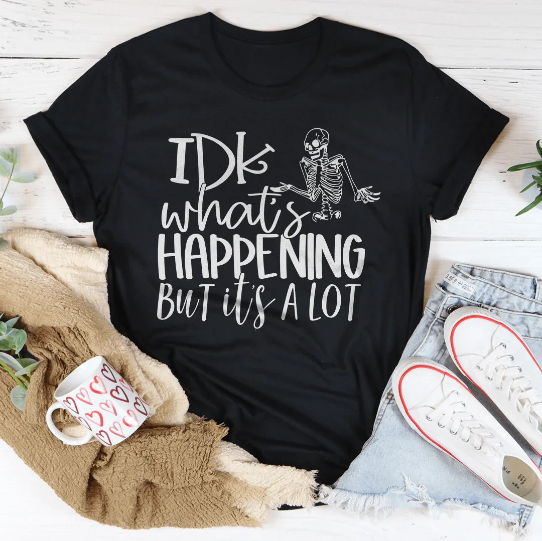 IDK What's Happing But It's A Lot Tee - WonderingCloth
