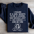If A Girl Wants To Be A Legend Sweatshirt - WonderingCloth