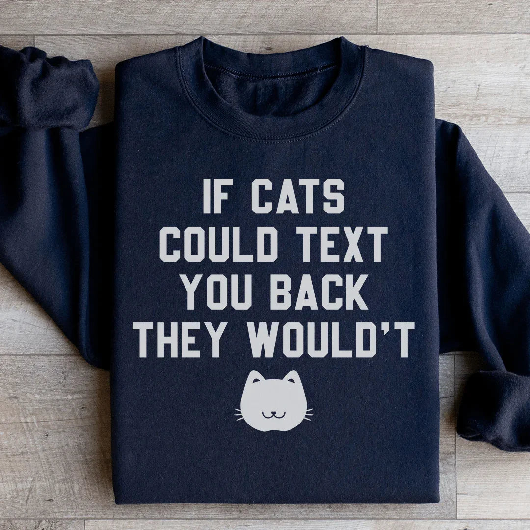 If Cats Could Text You Back Sweatshirt - WonderingCloth