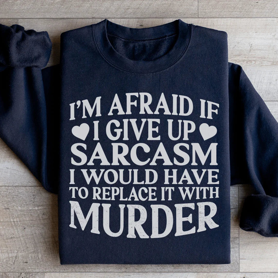 If I Give Up Sarcasm Sweatshirt - WonderingCloth