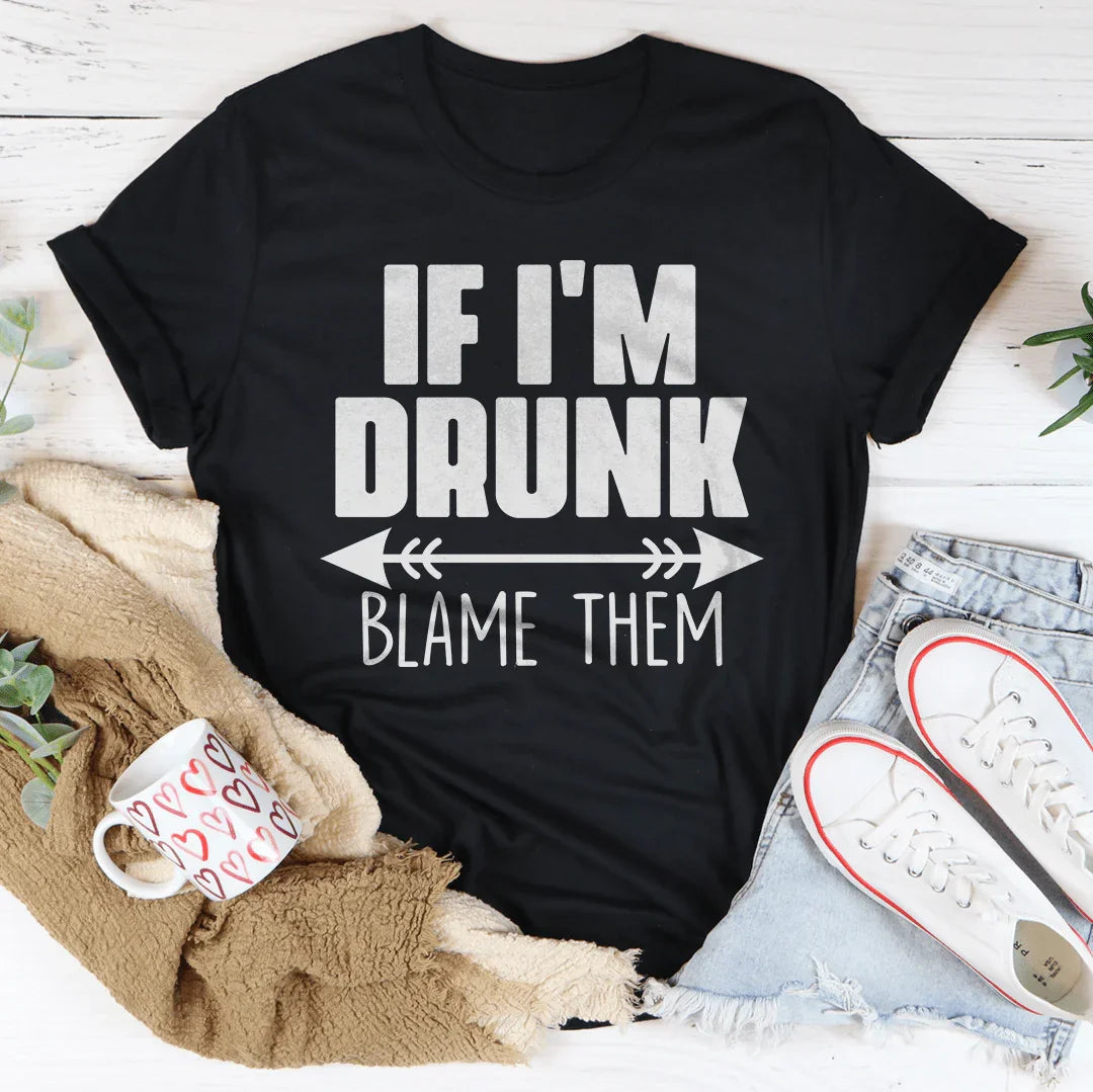 If I'm Drunk Blame Them Tee - WonderingCloth