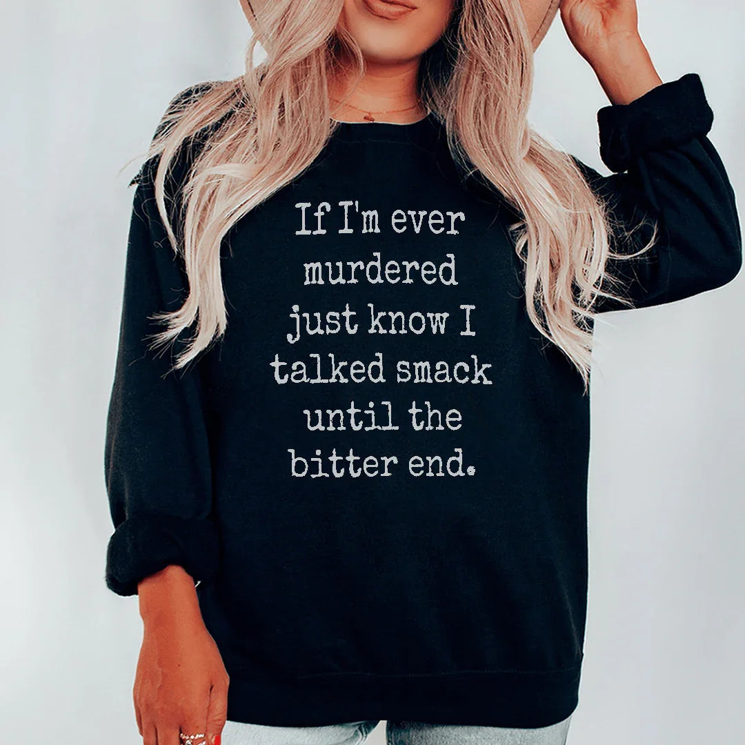 If I'm Ever Murdered Just Know I Talked Smack Until The Bitter End Sweatshirt - WonderingCloth