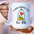 If I Were A Princess I'd Be A Taco Belle Ceramic Mug 15 oz - WonderingCloth
