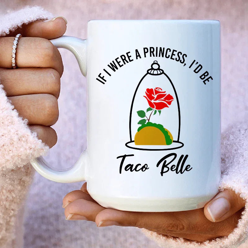 If I Were A Princess I'd Be A Taco Belle Ceramic Mug 15 oz - WonderingCloth
