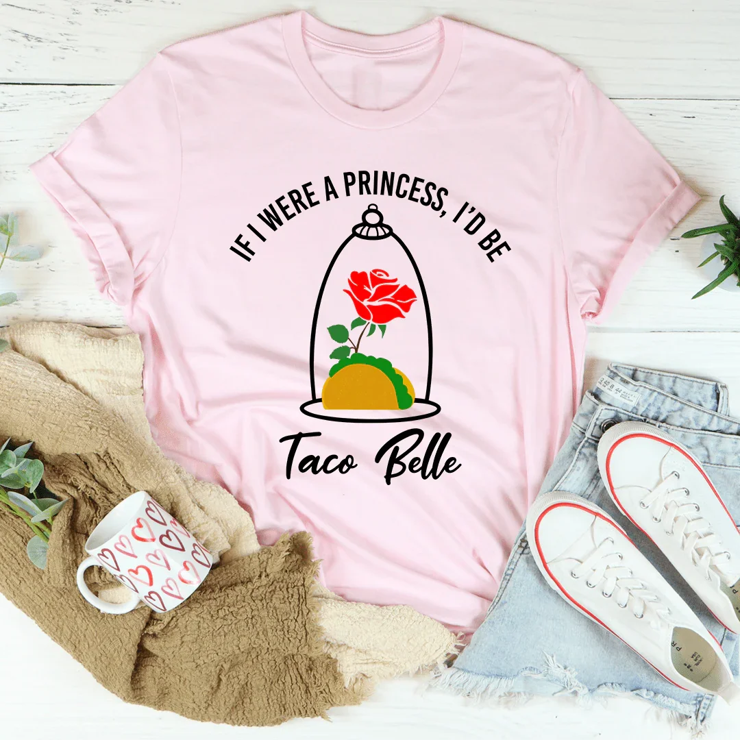 If I Were A Princess I'd Be A Taco Belle Tee - WonderingCloth